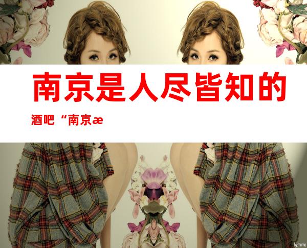 南京是人尽皆知的酒吧“南京星辉国际首席酒吧”