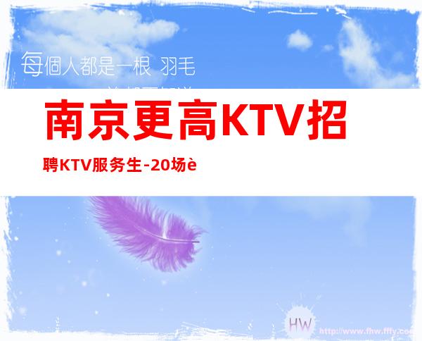 南京更高KTV招聘KTV服务生-20场跟我可改变现状