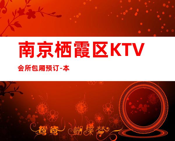 南京栖霞区KTV会所包厢预订-本人亲自接待 – 南京栖霞商务KTV