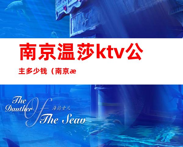 南京温莎ktv公主多少钱(南京温莎ktv有公主么)