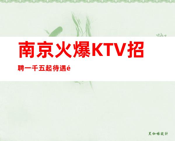 南京火爆KTV招聘一千五起待遇高住宿环境优美