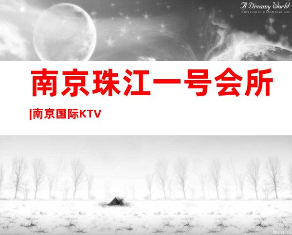 南京珠江一号会所|南京国际KTV一来 – 三亚河东商务KTV_重复