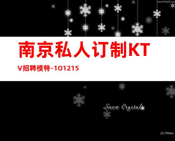 南京私人订制KTV招聘模特-1O.12.15起步高端高端KTV招聘