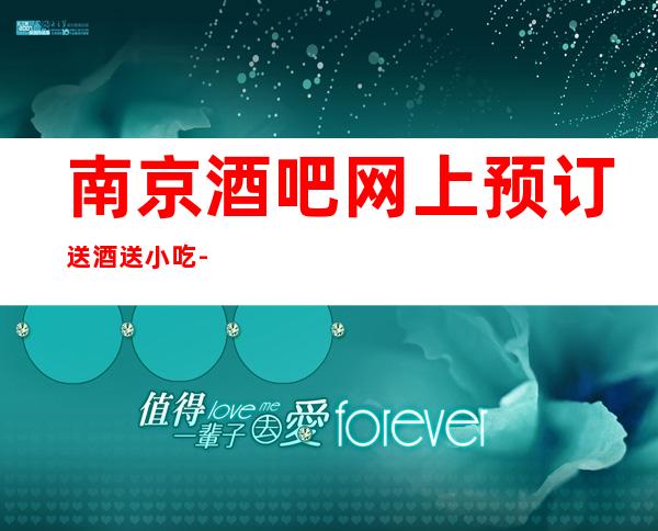 南京酒吧网上预订送酒送小吃-南京酒吧预定