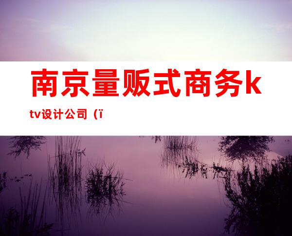 南京量贩式商务ktv设计公司()