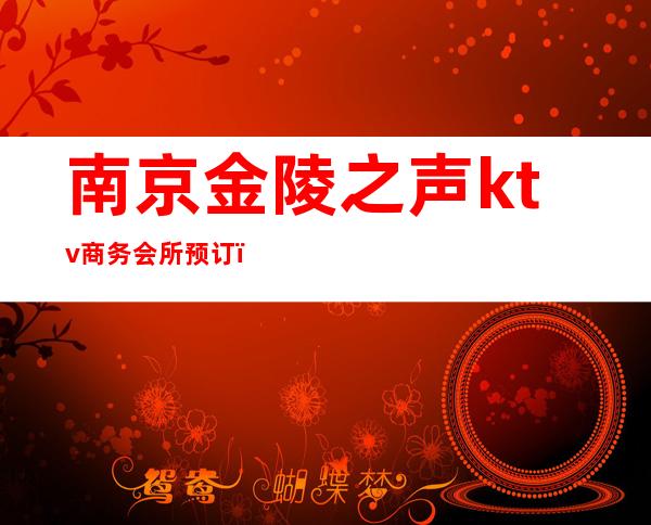 南京金陵之声ktv商务会所预订（南京金陵会KTV简介）