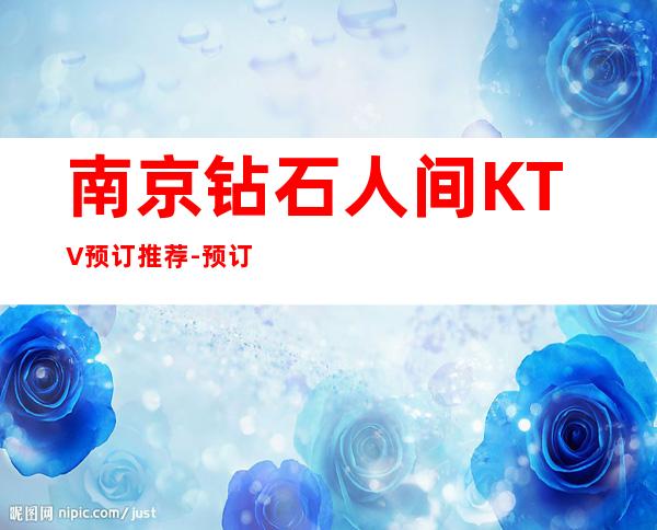 南京钻石人间KTV预订推荐-预订包房找我安排优惠多!
