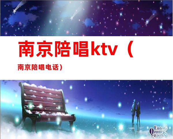南京陪唱ktv(南京陪唱电话)