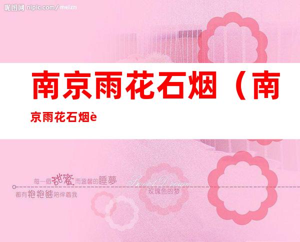 南京雨花石烟(南京雨花石烟草局多少钱一条)