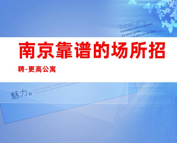 南京靠谱的场所招聘-更高公寓住宿