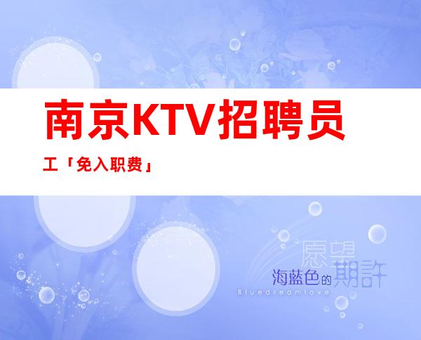 南京KTV招聘员工「免入职费」