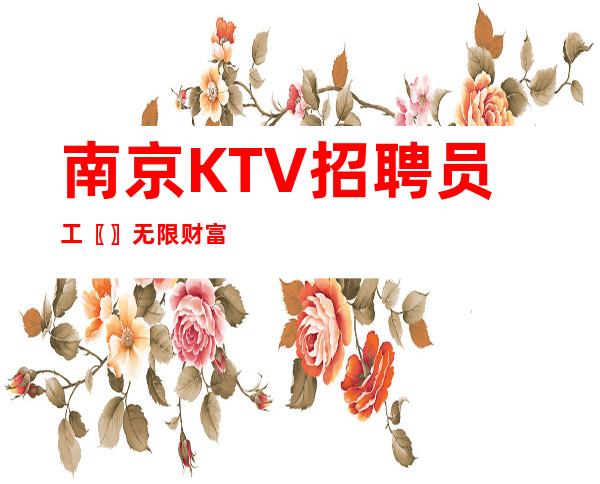 南京KTV招聘员工〖〗无限财富