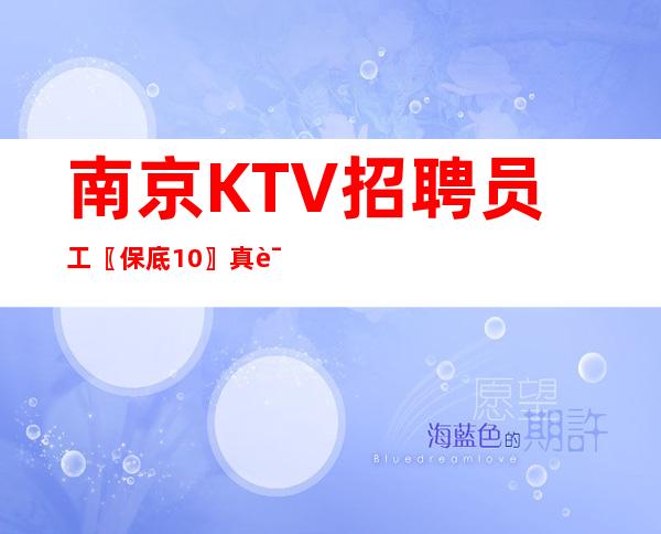 南京KTV招聘员工〖保底10〗真诚直招