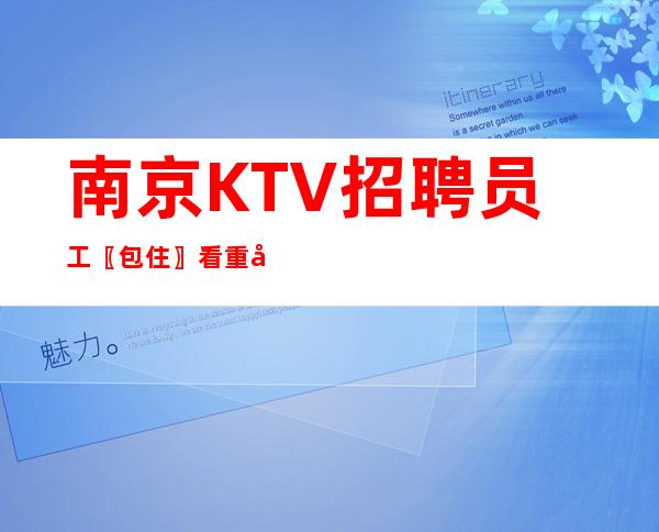 南京KTV招聘员工〖包住〗看重年轻人