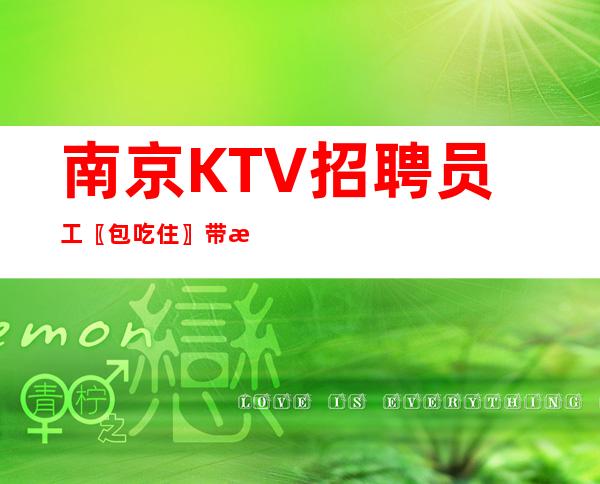 南京KTV招聘员工〖包吃住〗带新人成长