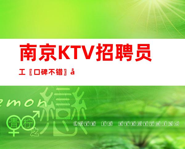 南京KTV招聘员工〖口碑不错〗女孩稀少