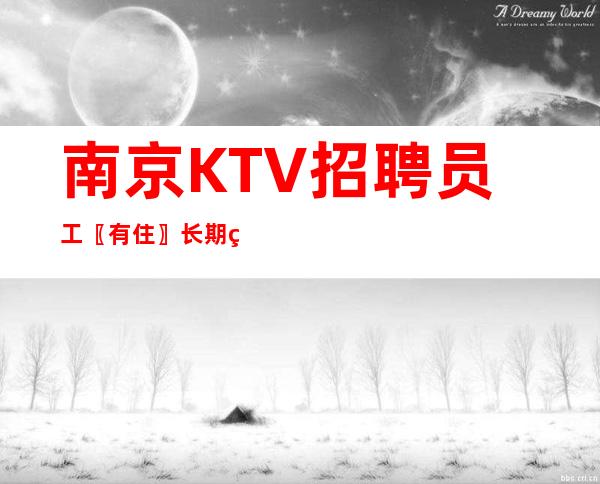 南京KTV招聘员工〖有住〗长期稳定