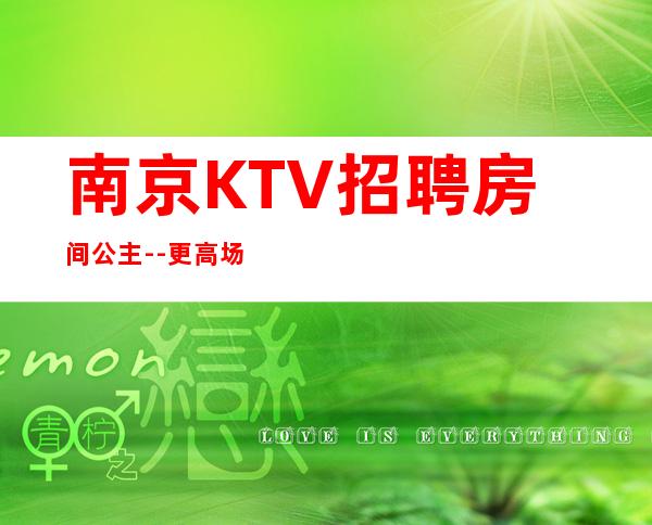 南京KTV招聘房间公主--更高场