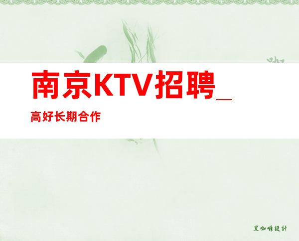 南京KTV招聘_高好长期合作