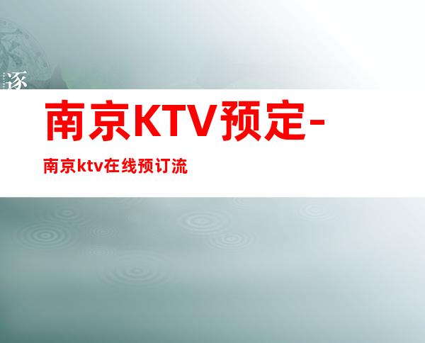 南京KTV预定-南京ktv在线预订流程安排快