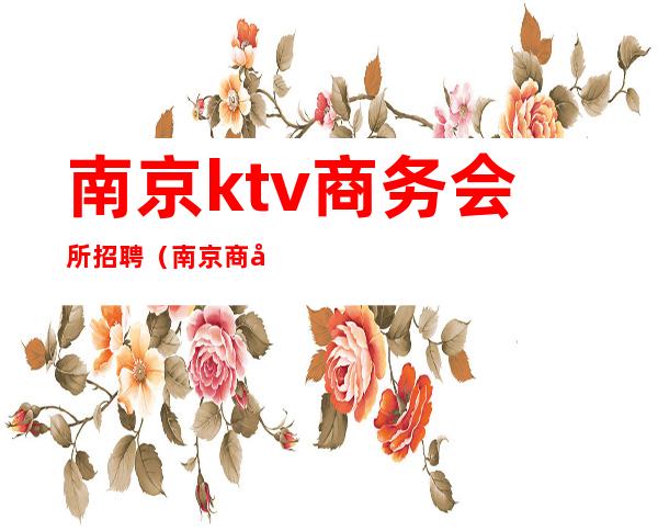南京ktv商务会所招聘（南京商务ktv招聘服务员）