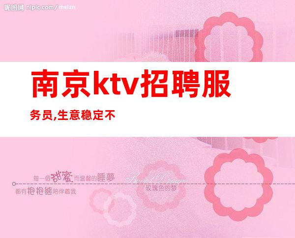 南京ktv招聘服务员,生意稳定不愁上班