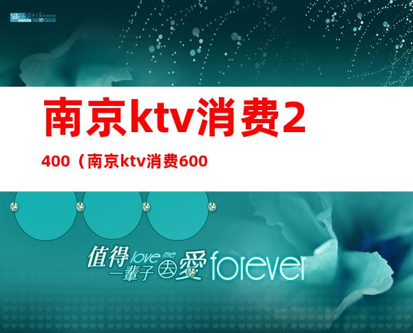 南京ktv消费2400(南京ktv消费6000)