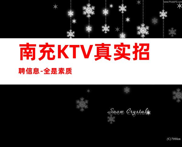 南充KTV真实招聘信息-全是素质优质客户