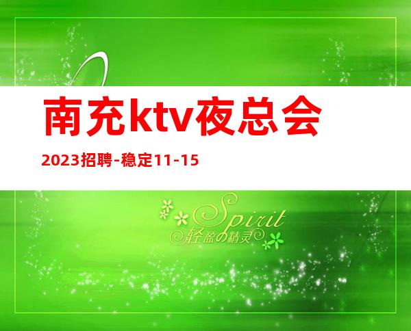 南充ktv夜总会2023招聘-稳定11-15起