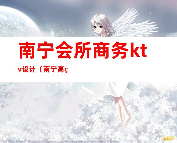 南宁会所商务ktv设计（南宁高端ktv）