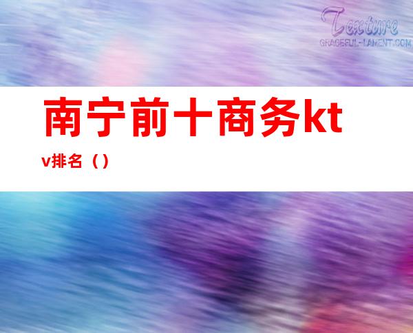 南宁前十商务ktv排名()