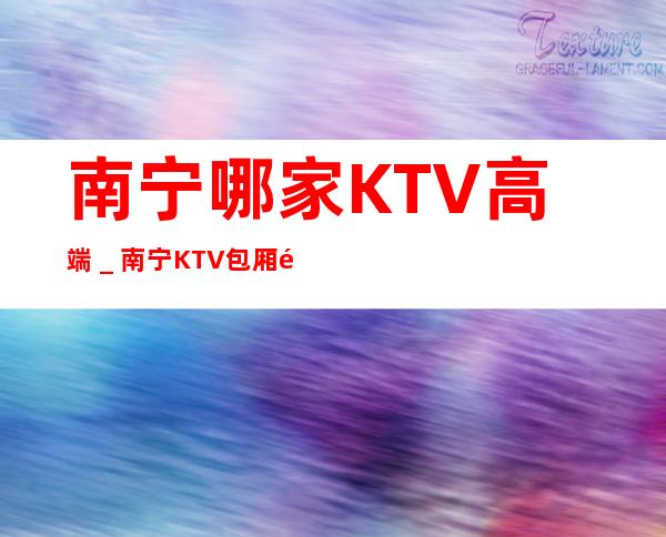 南宁哪家KTV高端_南宁KTV包厢预订信息 – 南宁青秀商务KTV