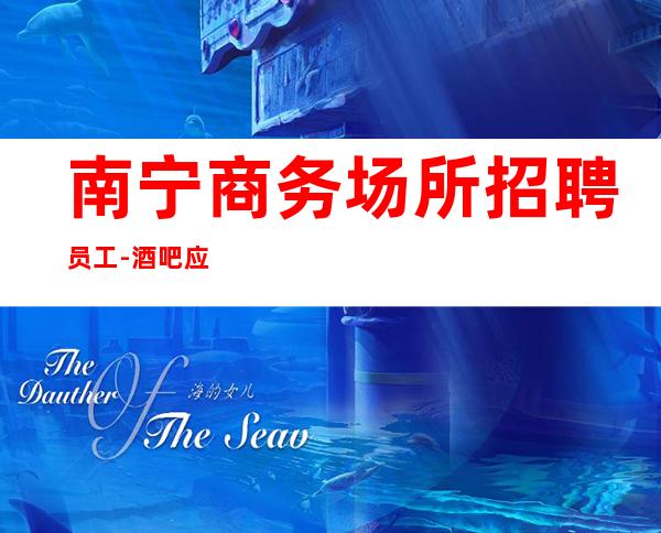 南宁商务场所招聘员工-酒吧应聘如何避免被坑