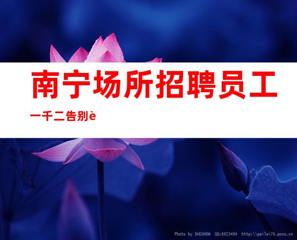 南宁场所招聘员工一千二告别贫穷生活