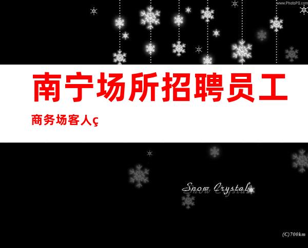 南宁场所招聘员工商务场客人素质好
