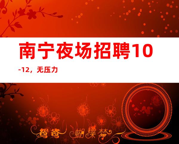 南宁夜场招聘10-12,无压力