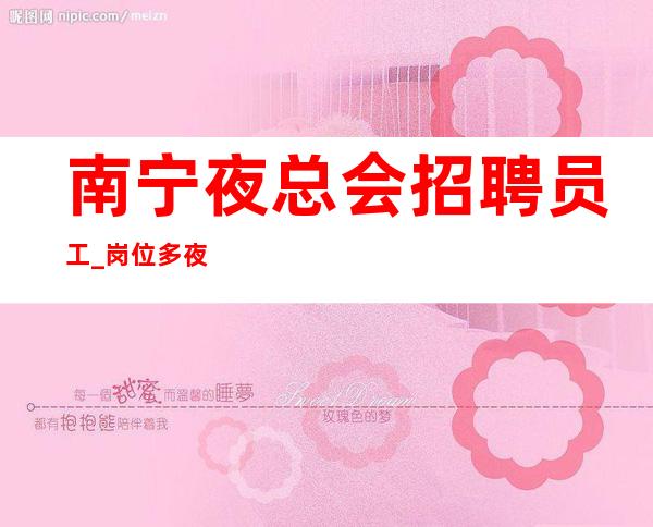 南宁夜总会招聘员工_岗位多夜总会每天常有就好