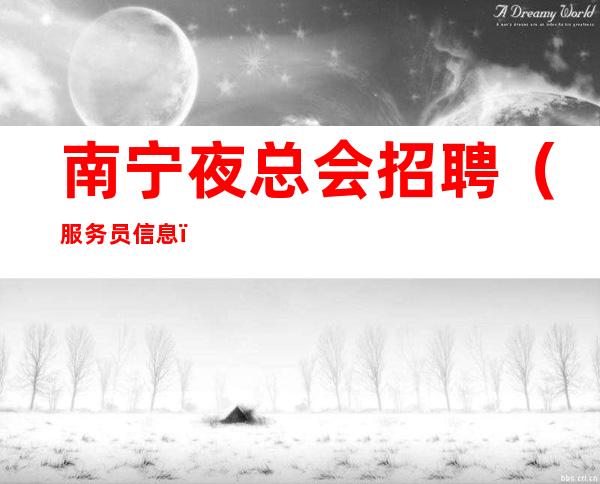 南宁夜总会招聘(服务员信息)无任务带你轻松赚