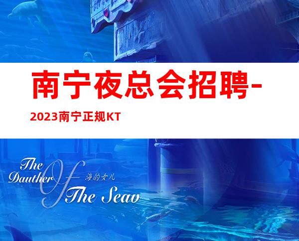 南宁夜总会招聘-2023南宁正规KTV诚聘服务员无任何费用