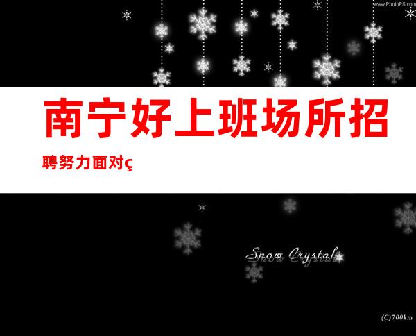 南宁好上班场所招聘努力面对现实