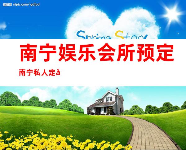 南宁娱乐会所预定南宁私人定制夜总会消费如何 – 南宁武鸣商务KTV