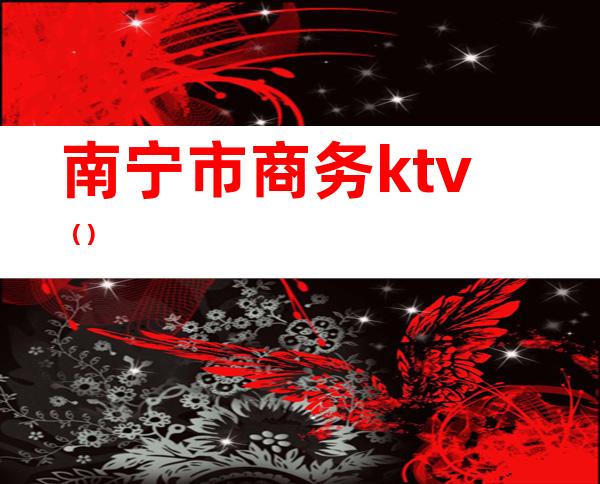 南宁市商务ktv()
