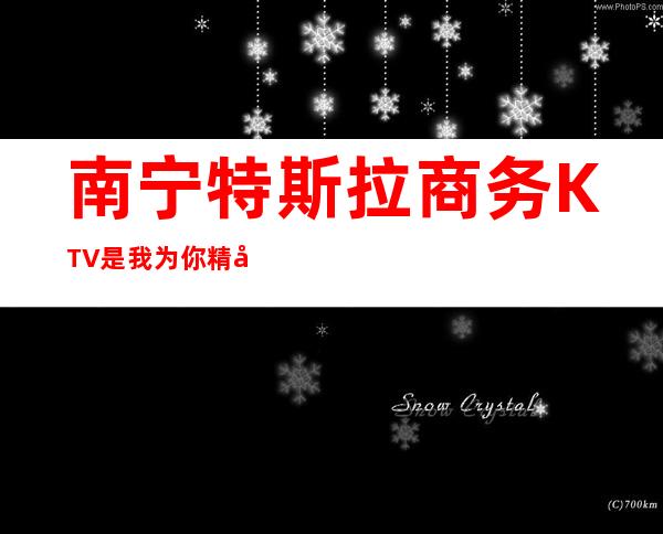 南宁特斯拉商务KTV是我为你精心精选一家