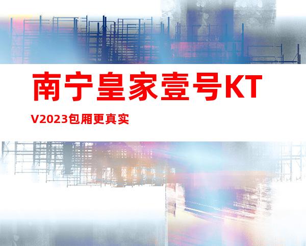 南宁皇家壹号KTV2023包厢更真实报价