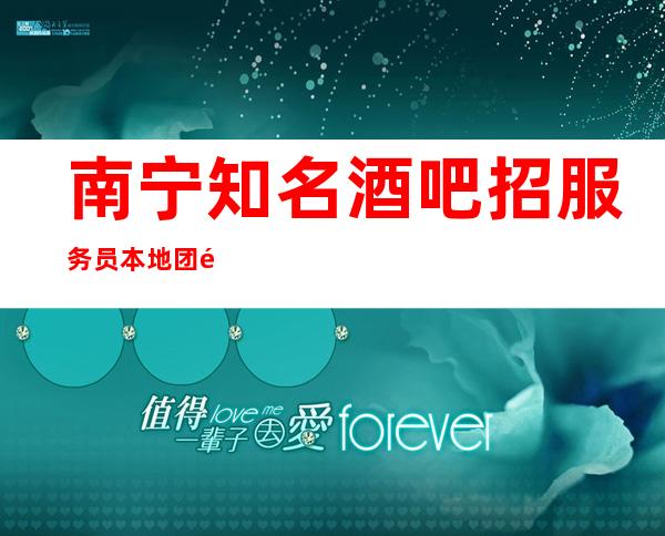 南宁知名酒吧招服务员 本地团队带领大家2023发发财