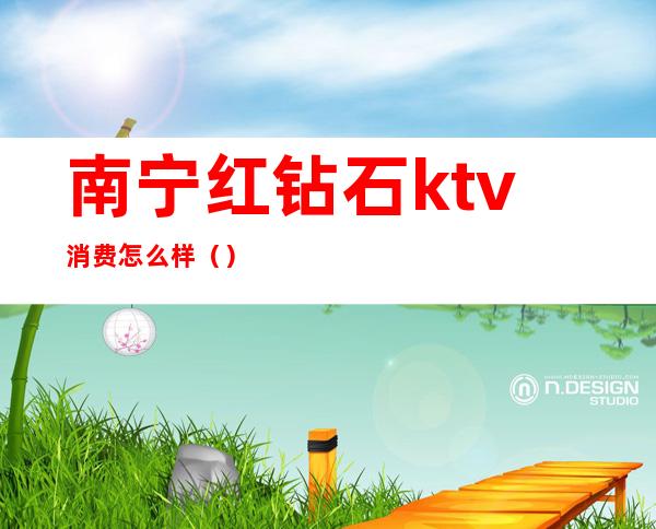 南宁红钻石ktv消费怎么样()