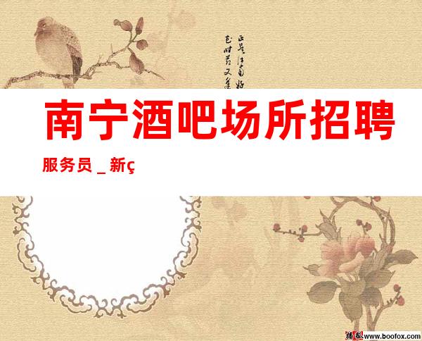 南宁酒吧场所招聘服务员_新的选择新的开始