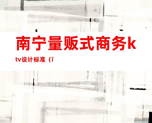 南宁量贩式商务ktv设计标准（）
