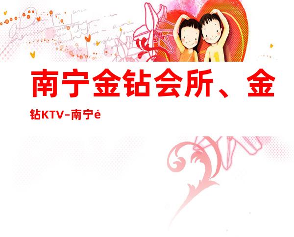 南宁金钻会所、金钻KTV – 南宁青秀琅东商务KTV