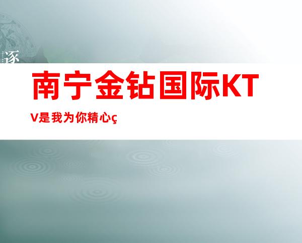 南宁金钻国际KTV是我为你精心精选一家